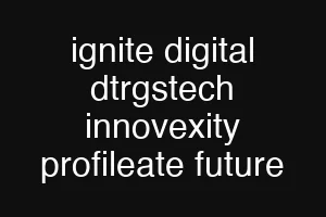 ignite digital dtrgstech innovexity profileate future