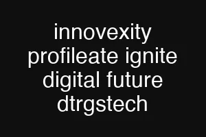 innovexity profileate ignite digital future dtrgstech