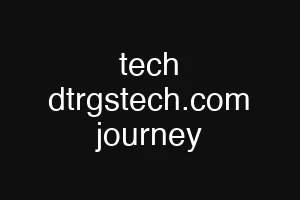 tech dtrgstech.com journey