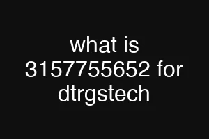 what is 3157755652 for dtrgstech